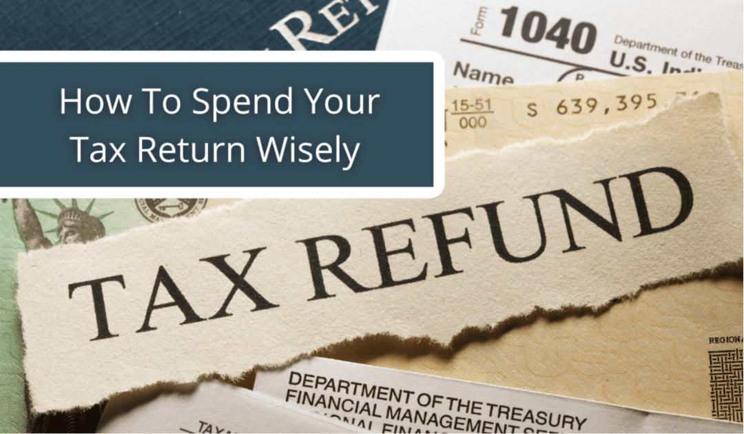 How To Spend Your Tax Return Wisely