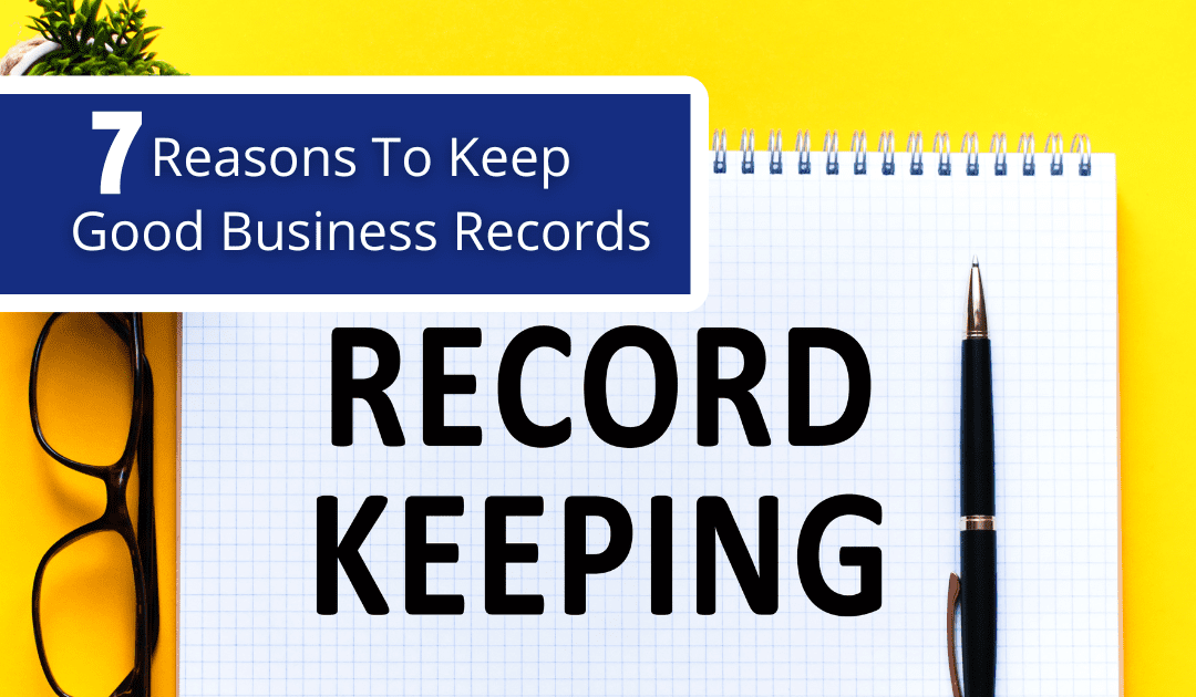 7 Reasons To Keep Good Business Records