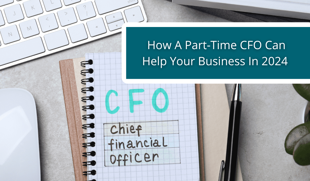 Fractional CFO Services: How A Part-Time CFO Can Help Your Business Thrive in 2024