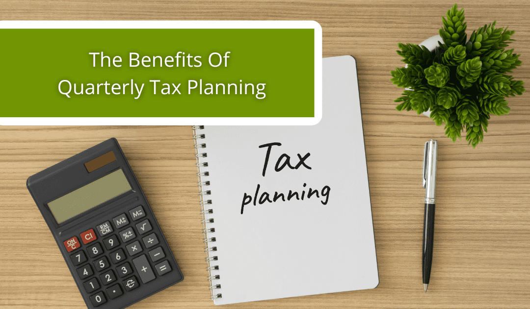 The Benefits Of Quarterly Tax Planning