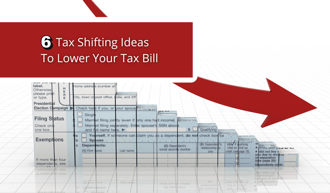 6 Tax Shifting Ideas To Lower Your Tax Bill