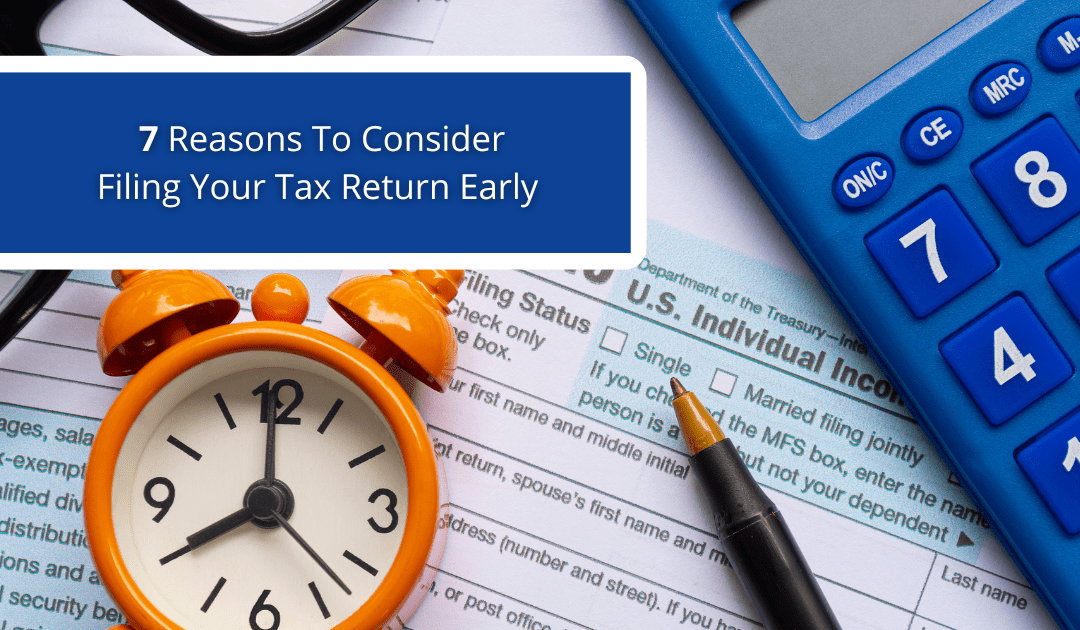 7 Reasons To Consider Filing Your Tax Return Early