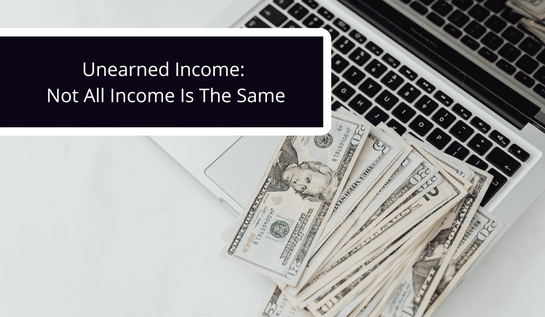Unearned Income: Not All Income Is The Same