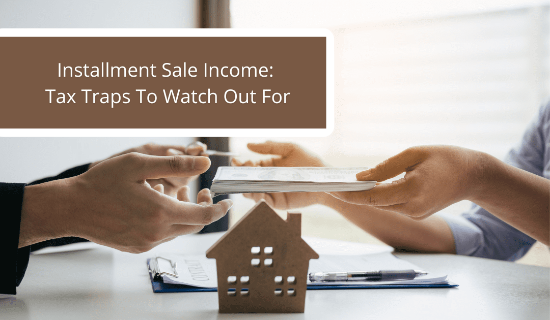 Installment Sale Income: Tax Traps To Watch Out For