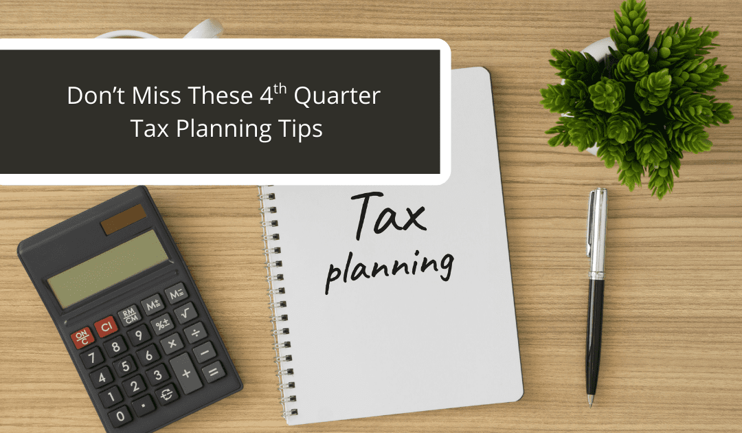 Don’t Miss These 4th Quarter Tax Planning Tips