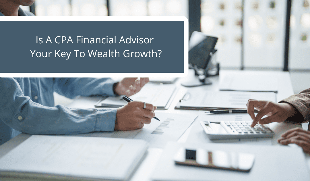 Is a CPA Financial Advisor Your Key to Wealth Growth?